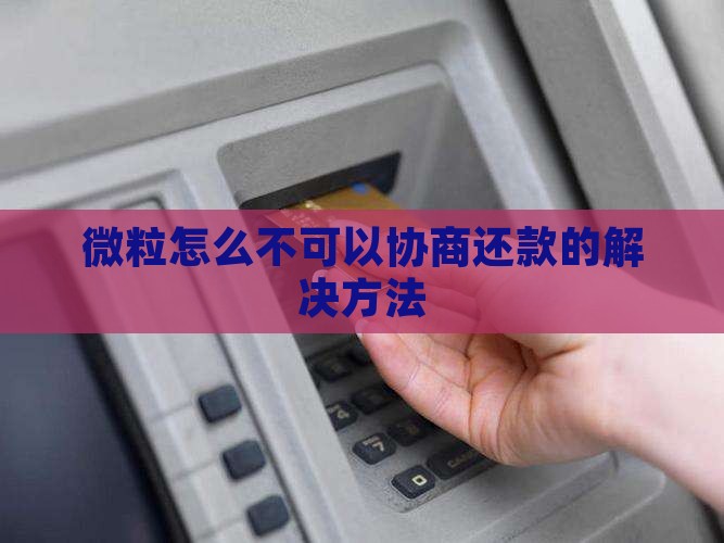 微粒怎么不可以协商还款的解决方法