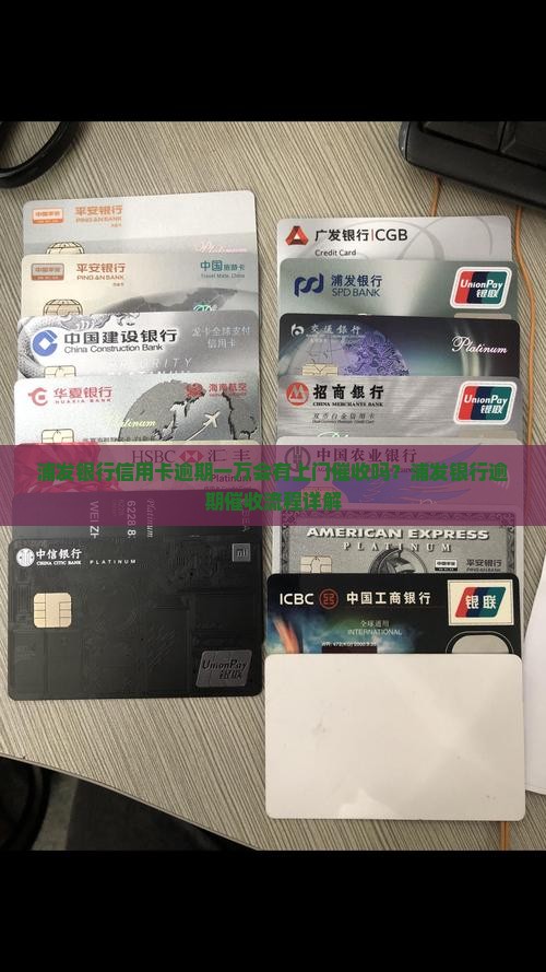浦发银行信用卡逾期一万会有上门催收吗？浦发银行逾期催收流程详解
