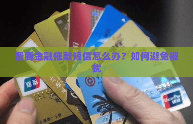 晋商金融催款短信怎么办？如何避免被扰