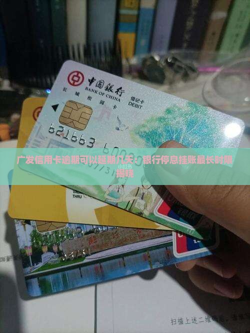 广发信用卡逾期可以延期几天：银行停息挂账最长时限揭晓