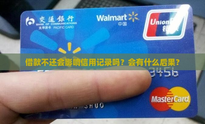 借款不还会影响信用记录吗？会有什么后果？