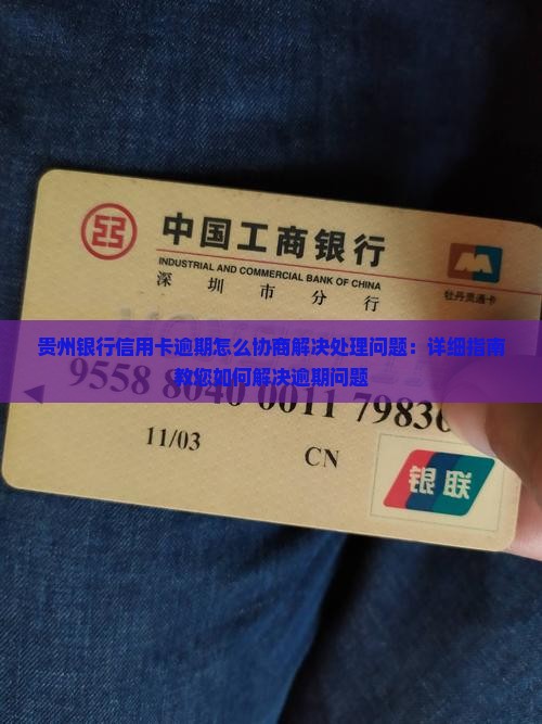 贵州银行信用卡逾期怎么协商解决处理问题：详细指南教您如何解决逾期问题