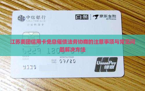 江苏美团信用卡免息催债法务协商的注意事项与常见问题解决方法