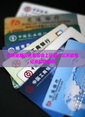 京东逾期三天是否会上征信：三天逾期记录影响解析