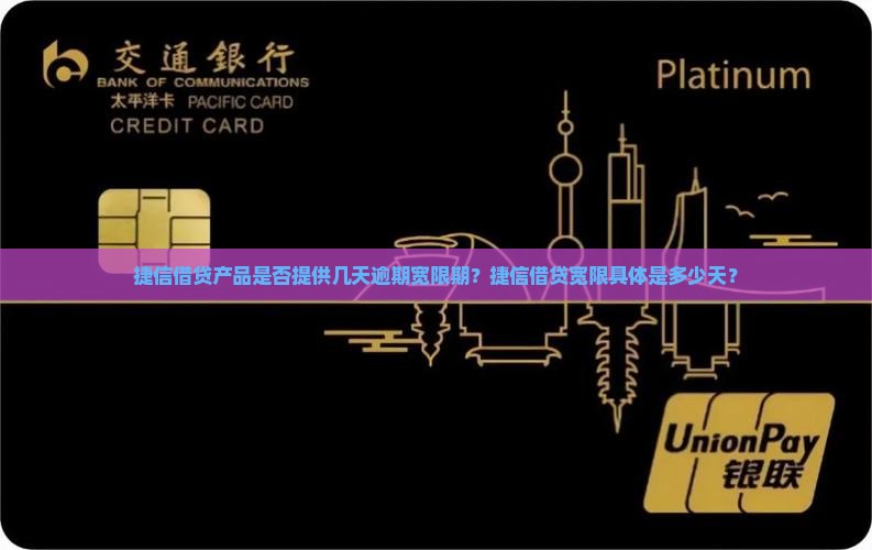 捷信借贷产品是否提供几天逾期宽限期？捷信借贷宽限具体是多少天？