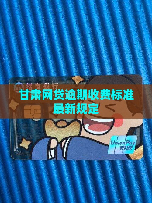 甘肃网贷逾期收费标准最新规定