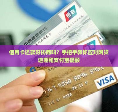 信用卡还款好协商吗？手把手教你应对网贷逾期和支付宝提额