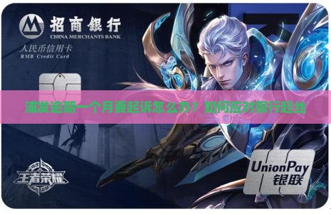浦发逾期一个月要起诉怎么办？如何应对银行起丝