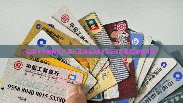 信用卡欠款两万元银行威胁起爽如何应对及避免法律风险？