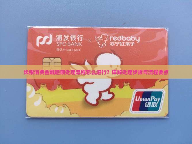 长银消费金融逾期处理流程怎么进行？详解处理步骤与流程要点