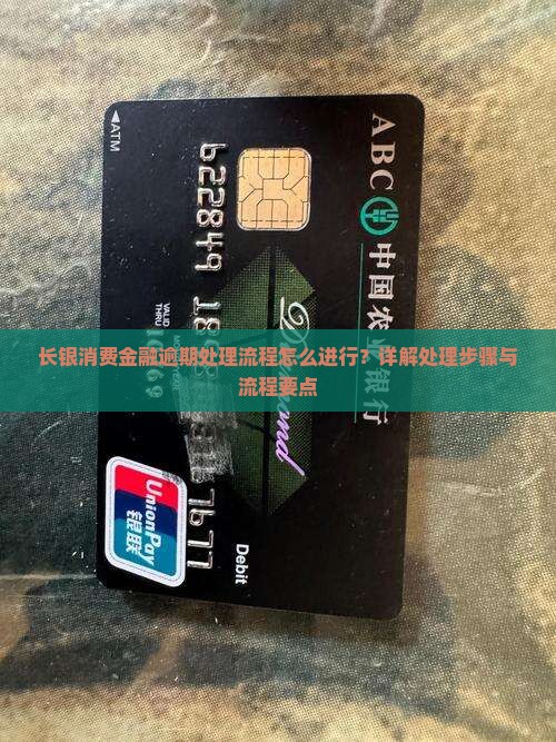 长银消费金融逾期处理流程怎么进行？详解处理步骤与流程要点