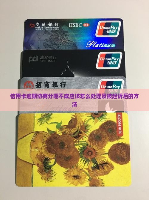 信用卡逾期协商分期不成应该怎么处理及被起诉后的方法