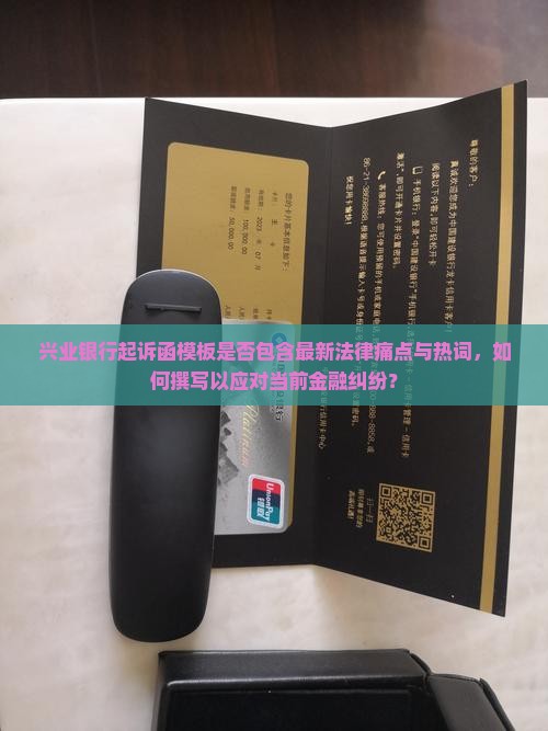 兴业银行起诉函模板是否包含最新法律痛点与热词，如何撰写以应对当前金融纠纷？