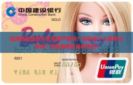 信用钱包借款不还后果严重吗？会影响个人信用记录吗？会面临哪些法律责任？