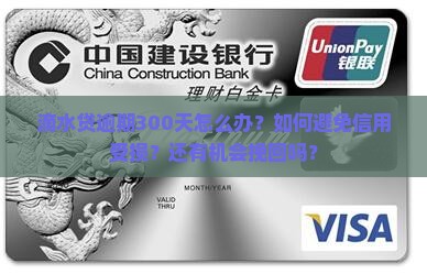 滴水贷逾期300天怎么办？如何避免信用受损？还有机会挽回吗？