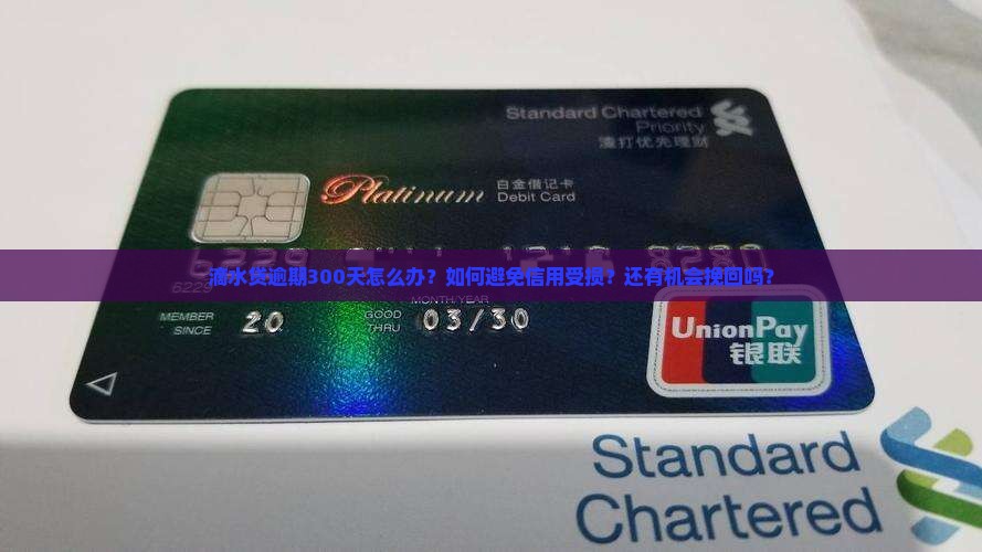 滴水贷逾期300天怎么办？如何避免信用受损？还有机会挽回吗？