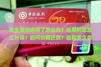 民生贷款逾期了怎么办？逾期利息怎么计算？如何协商还款？逾期多久会被起丝