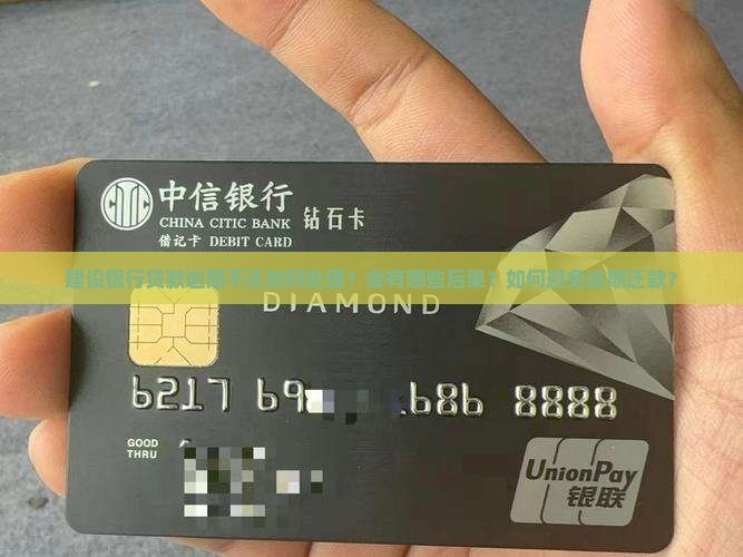 建设银行贷款逾期不还如何处理？会有哪些后果？如何避免逾期还款？