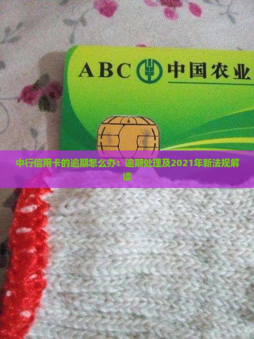 中行信用卡的逾期怎么办：逾期处理及2021年新法规解读