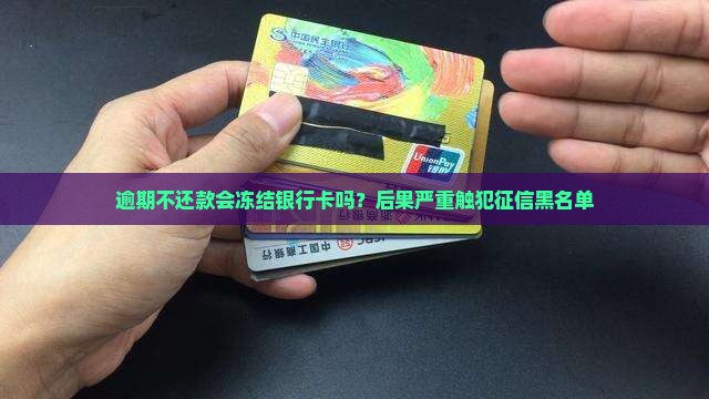 逾期不还款会冻结银行卡吗？后果严重触犯征信黑名单