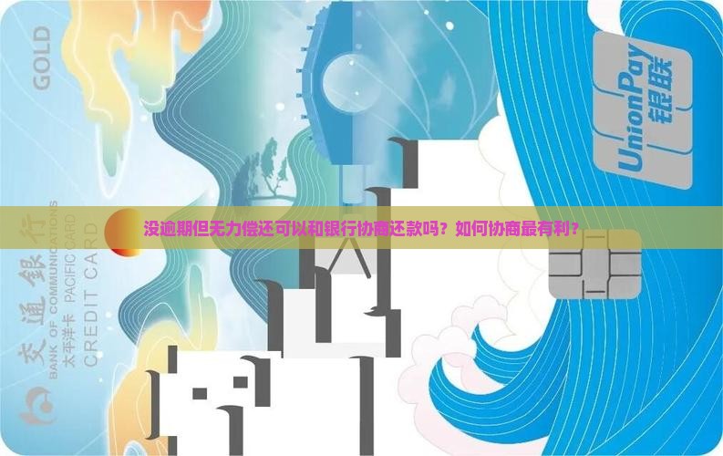 没逾期但无力偿还可以和银行协商还款吗？如何协商最有利？