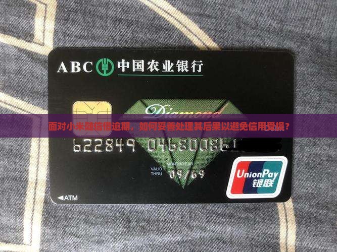 面对小米随信借逾期，如何妥善处理其后果以避免信用受损？