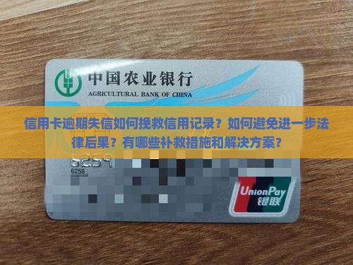 信用卡逾期失信如何挽救信用记录？如何避免进一步法律后果？有哪些补救措施和解决方案？