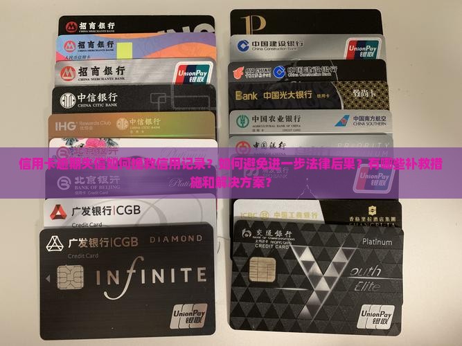信用卡逾期失信如何挽救信用记录？如何避免进一步法律后果？有哪些补救措施和解决方案？