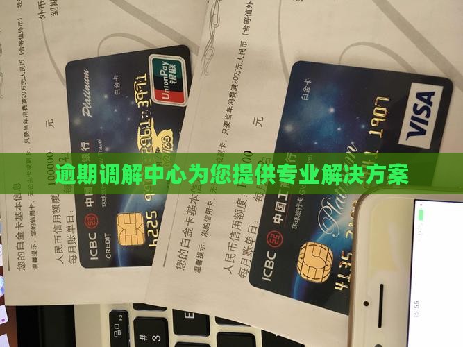 逾期调解中心为您提供专业解决方案