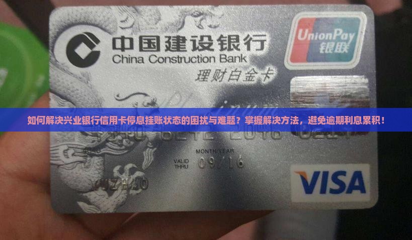 如何解决兴业银行信用卡停息挂账状态的困扰与难题？掌握解决方法，避免逾期利息累积！