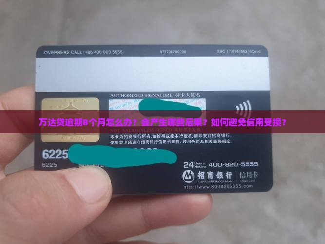 万达贷逾期8个月怎么办？会产生哪些后果？如何避免信用受损？