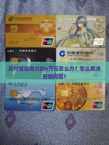 支付宝逾期欠款6万元怎么办？怎么解决逾期问题？