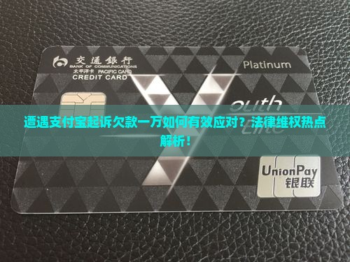遭遇支付宝起诉欠款一万如何有效应对？法律维权热点解析！