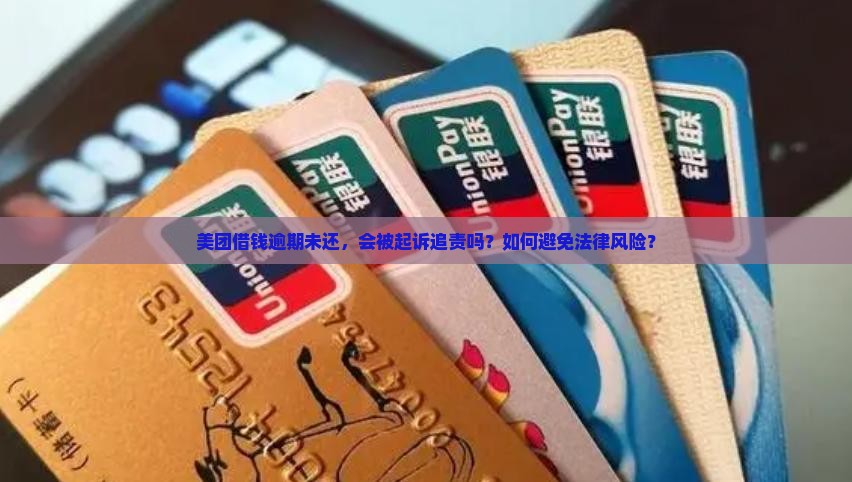 美团借钱逾期未还，会被起诉追责吗？如何避免法律风险？