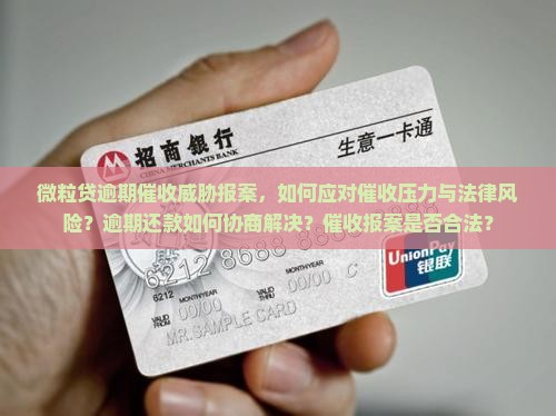 微粒贷逾期催收威胁报案，如何应对催收压力与法律风险？逾期还款如何协商解决？催收报案是否合法？