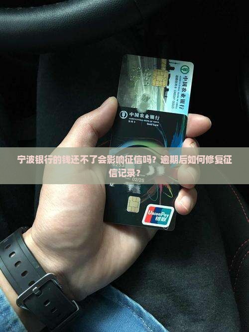 宁波银行的钱还不了会影响征信吗？逾期后如何修复征信记录？