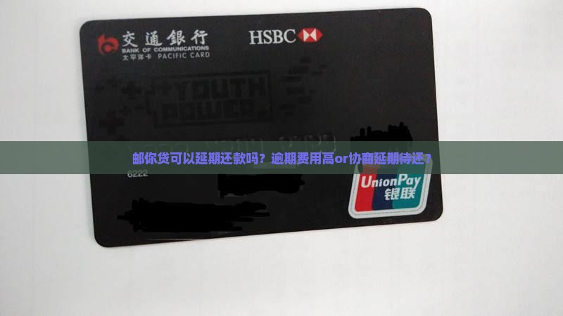邮你贷可以延期还款吗？逾期费用高or协商延期待还？