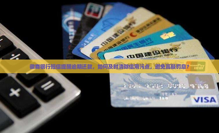 徽商银行短信提醒逾期还款，如何及时清除信用污点，避免高额罚息？