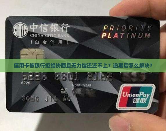 信用卡被银行拒绝协商且无力偿还还不上？逾期后怎么解决？
