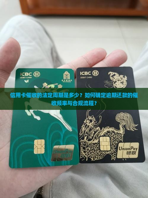 信用卡催收的法定周期是多少？如何确定逾期还款的催收频率与合规流程？