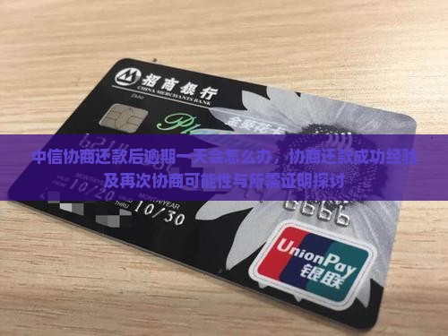 中信协商还款后逾期一天会怎么办，协商还款成功经验及再次协商可能性与所需证明探讨
