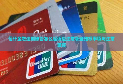 佰仟金融逾期被告怎么起诉应注意哪些维权事项与注意事项