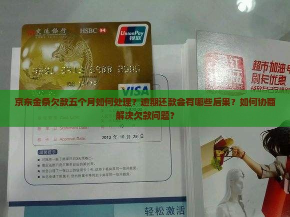 京东金条欠款五个月如何处理？逾期还款会有哪些后果？如何协商解决欠款问题？