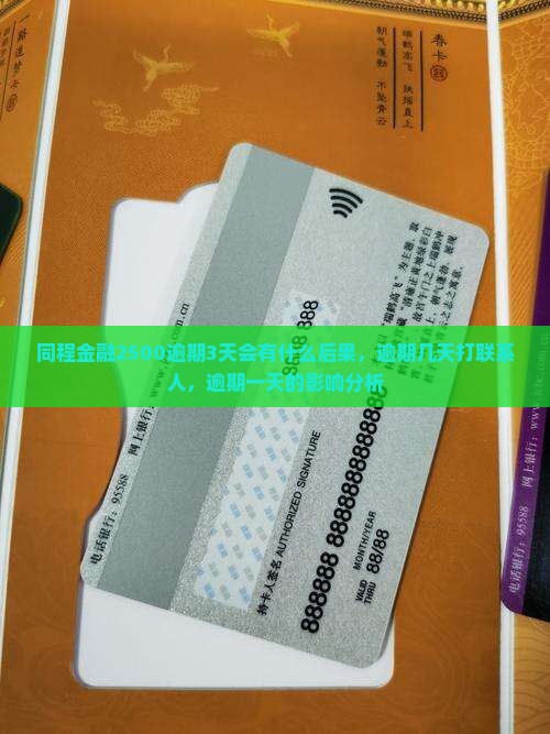 同程金融2500逾期3天会有什么后果，逾期几天打联系人，逾期一天的影响分析