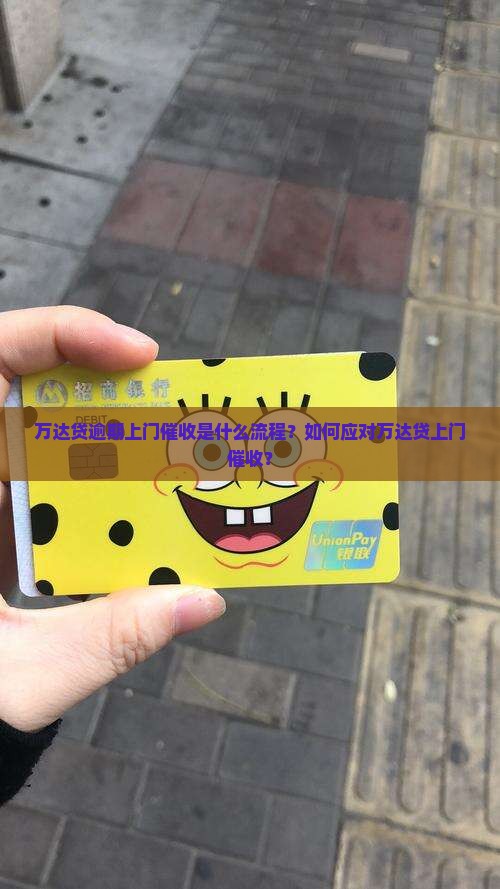 万达贷逾期上门催收是什么流程？如何应对万达贷上门催收？