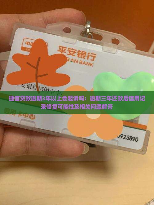 捷信贷款逾期3年以上会起诉吗：逾期三年还款后信用记录修复可能性及相关问题解答
