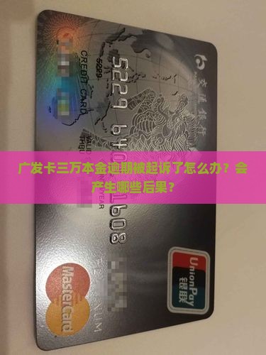 广发卡三万本金逾期被起诉了怎么办？会产生哪些后果？