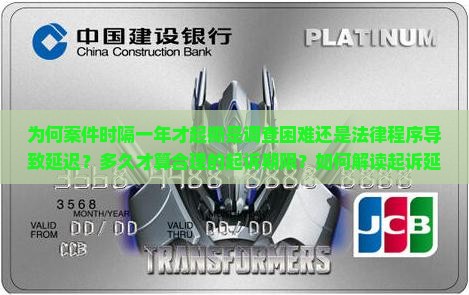 为何案件时隔一年才起撕是调查困难还是法律程序导致延迟？多久才算合理的起诉期限？如何解读起诉延迟的法律含义？