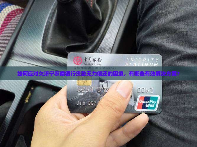 如何应对欠济宁农商银行贷款无力偿还的困境,有哪些有效解决方案? 如何应对欠济宁农商银行贷款无力偿还的困境,有哪些有效解决方案?