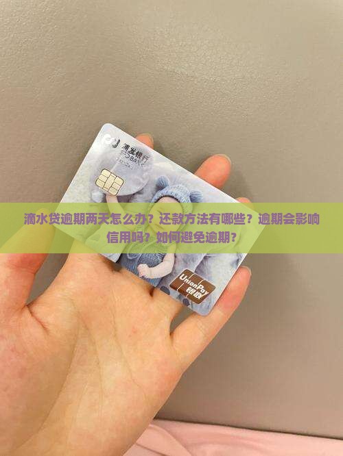 滴水贷逾期两天怎么办？还款方法有哪些？逾期会影响信用吗？如何避免逾期？